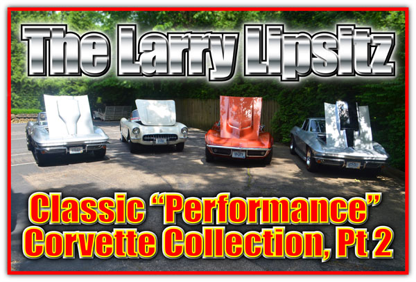 Larry Lipsitz's Corvetet collection. A 1957 283 Fuelie, a 1965 396 big-block Corvette, a 1967 427/437 big block Corvette, and a 1969 L89 427 big block.